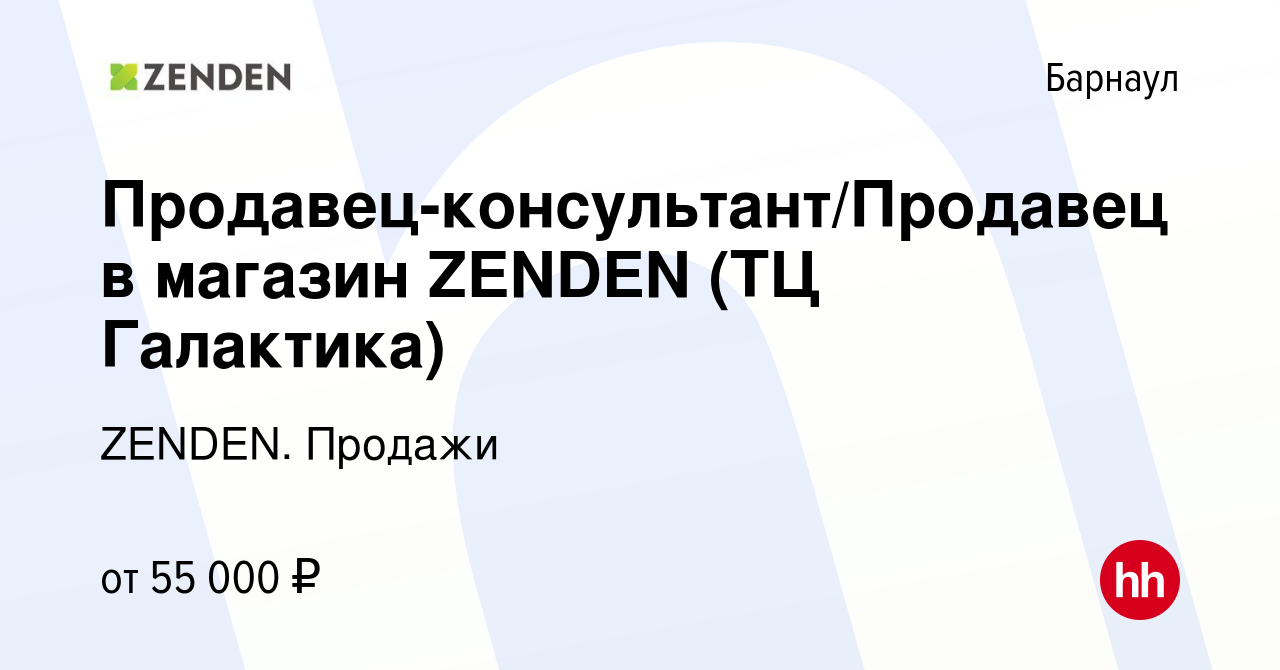 Вакансия Продавец-консультант/Продавец в магазин ZENDEN (ТЦ Галактика) в  Барнауле, работа в компании ZENDEN. Продажи (вакансия в архиве c 6 февраля  2024)