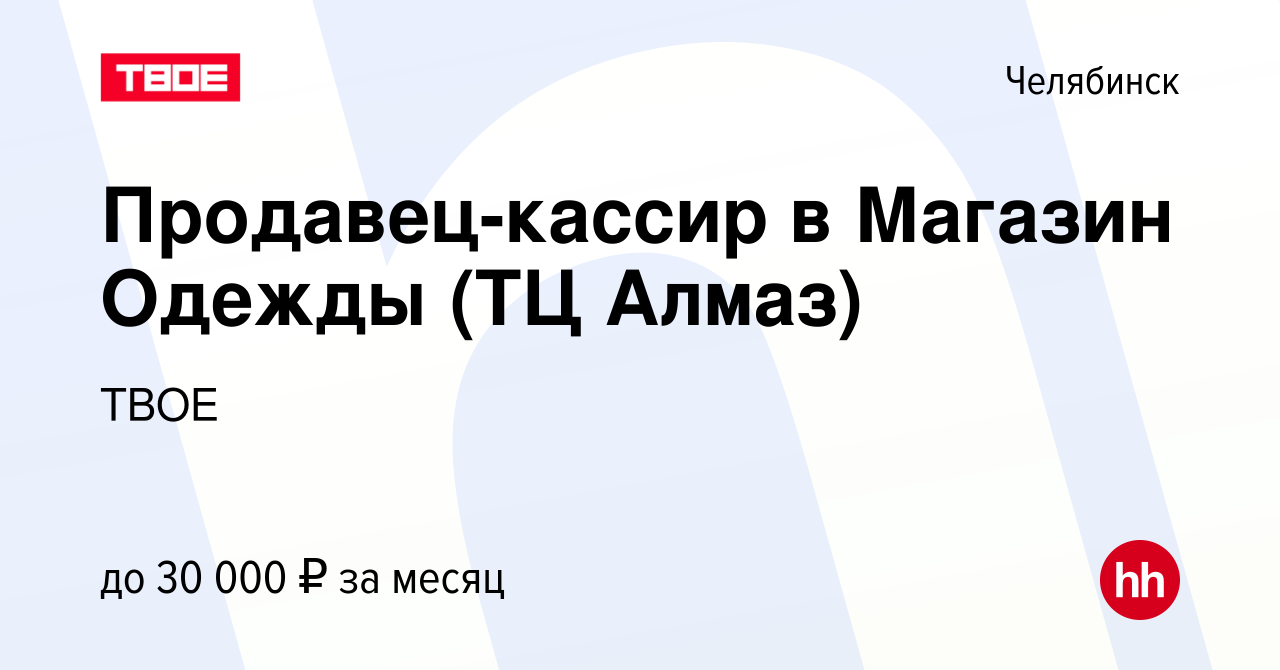 Вакансия Продавец-кассир в Магазин Одежды (ТЦ Алмаз) в Челябинске, работа в  компании ТВОЕ (вакансия в архиве c 30 сентября 2022)