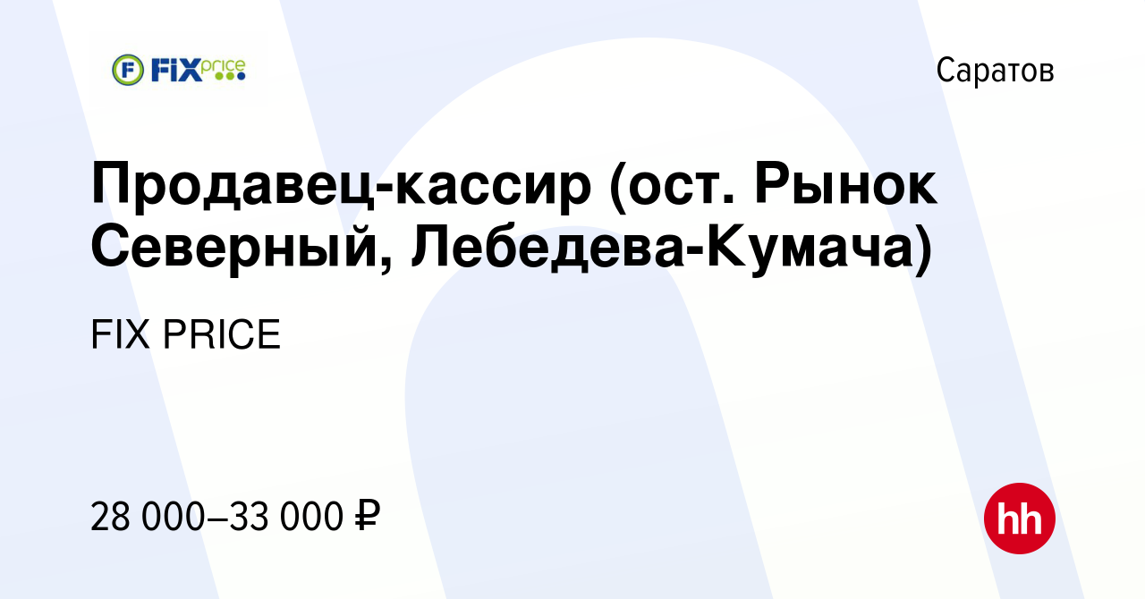 Вакансия Продавец-кассир (ост. Рынок Северный, Лебедева-Кумача) в Саратове,  работа в компании FIX PRICE (вакансия в архиве c 11 октября 2022)