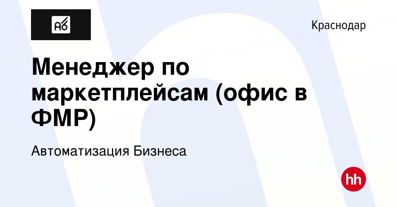 Вакансия Менеджер по маркетплейсам (офис в ФМР) в Краснодаре, работа в  компании Автоматизация Бизнеса (вакансия в архиве c 10 ноября 2022)