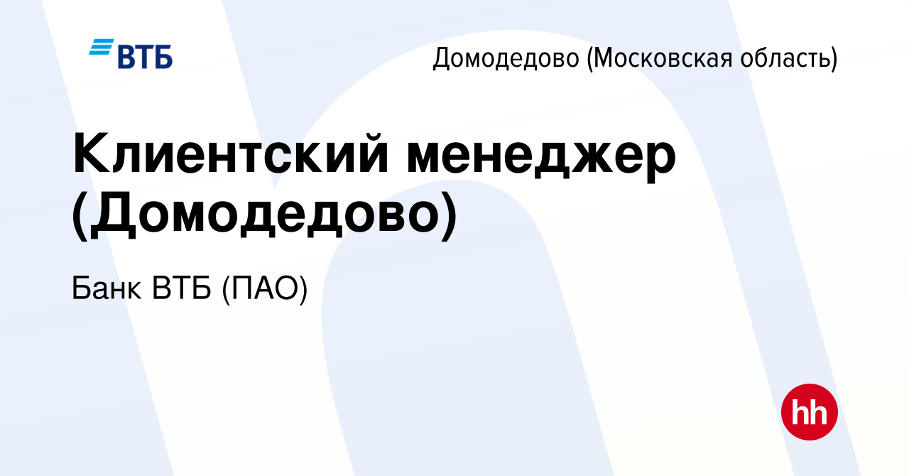 Вакансия Клиентский менеджер (Домодедово) в Домодедово, работа в компании  Банк ВТБ (ПАО) (вакансия в архиве c 28 сентября 2022)