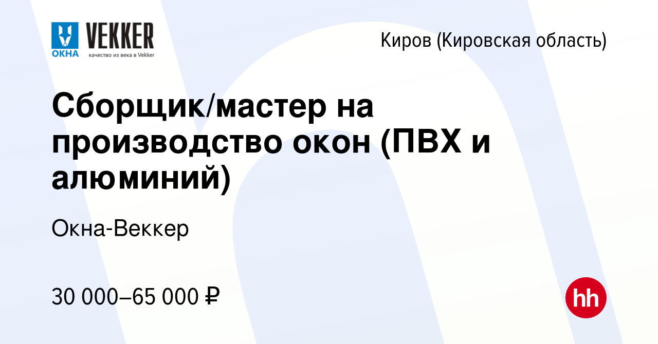 Вакансия Сборщик/мастер на производство окон (ПВХ и алюминий) в Кирове  (Кировская область), работа в компании Окна-Веккер (вакансия в архиве c 30  сентября 2022)