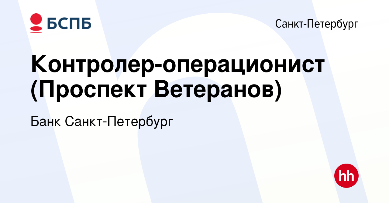 Вакансия Контролер-операционист (Проспект Ветеранов) в Санкт-Петербурге,  работа в компании Банк Санкт-Петербург (вакансия в архиве c 19 сентября  2022)