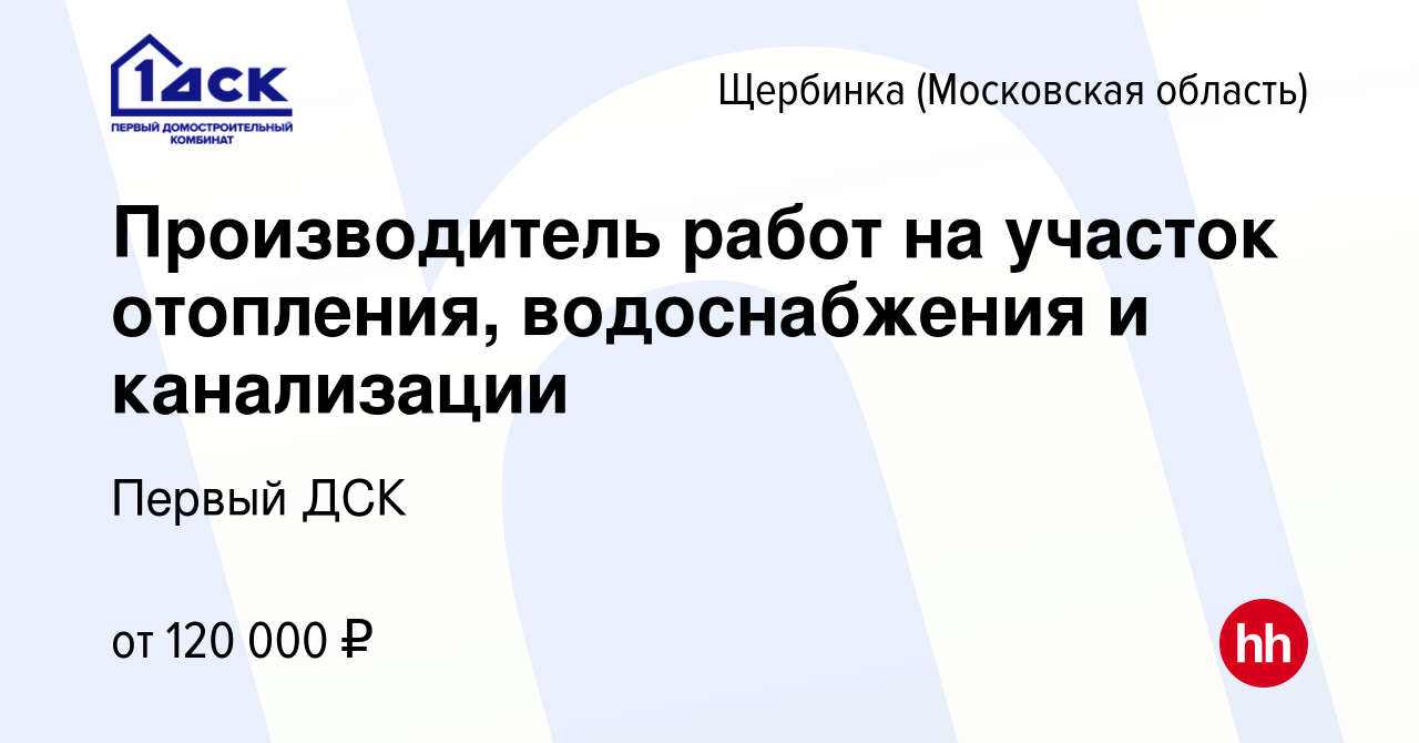 Вакансия Производитель работ на участок отопления, водоснабжения и  канализации в Щербинке, работа в компании Первый ДСК (вакансия в архиве c 1  сентября 2022)