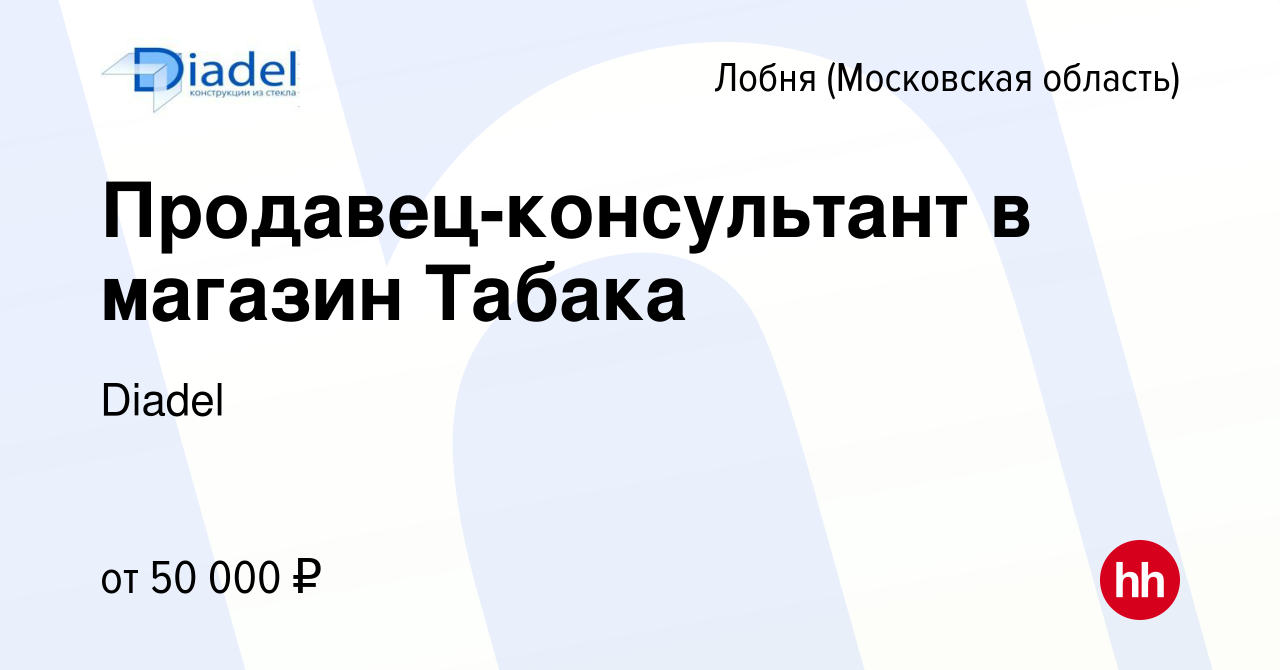 Вакансия Продавец-консультант в магазин Табака в Лобне, работа в компании  Diadel (вакансия в архиве c 1 октября 2022)