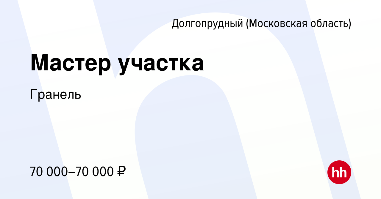 Вакансия Мастер участка в Долгопрудном, работа в компании Гранель (вакансия  в архиве c 13 октября 2022)