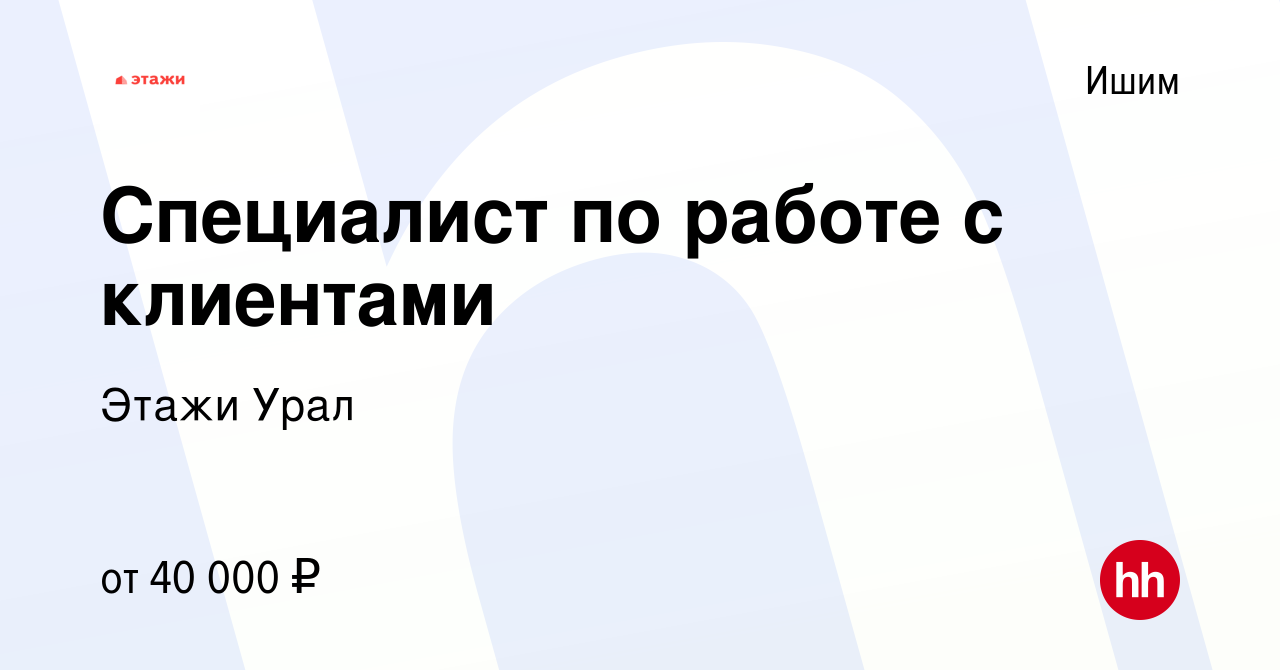 Вакансия Специалист по работе с клиентами в Ишиме, работа в компании Этажи  Урал (вакансия в архиве c 30 сентября 2022)