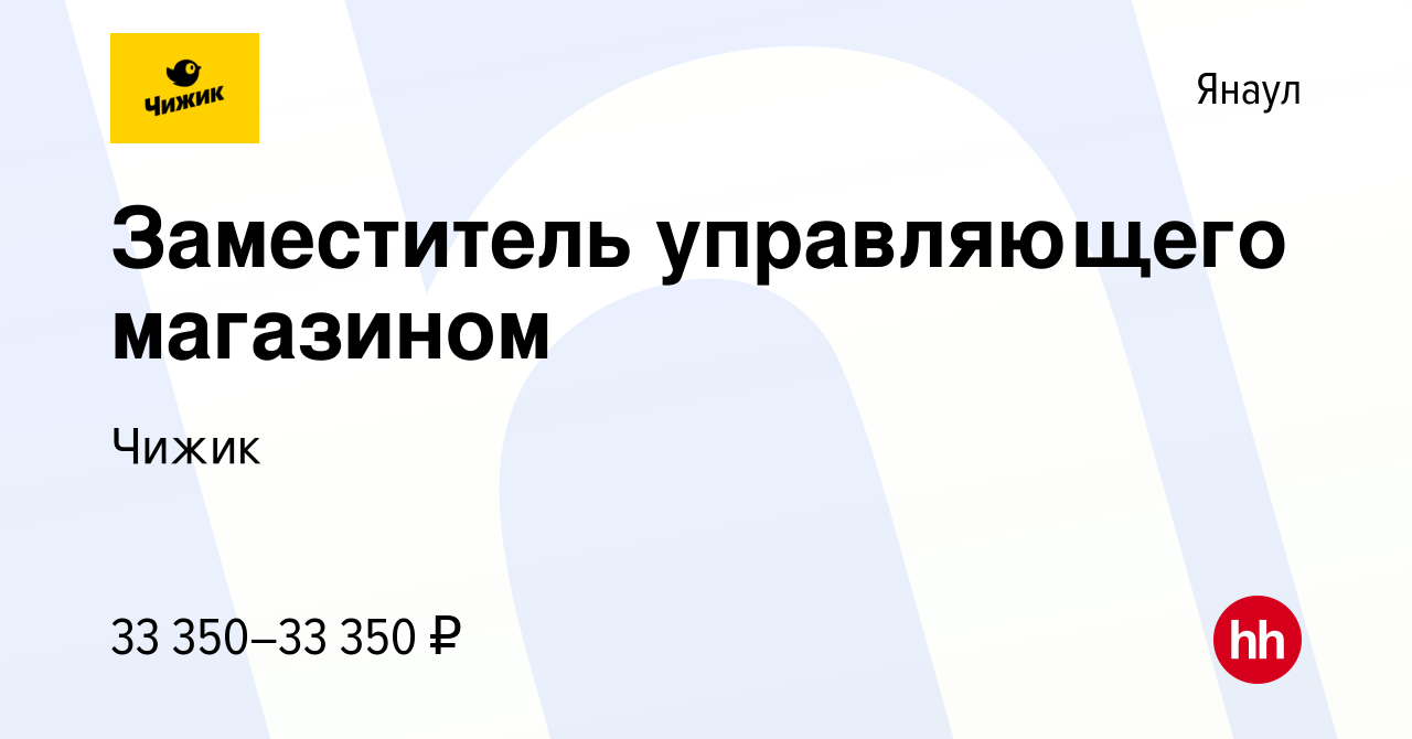 Вакансия Заместитель управляющего магазином в Янауле, работа в компании  Чижик (вакансия в архиве c 16 сентября 2022)