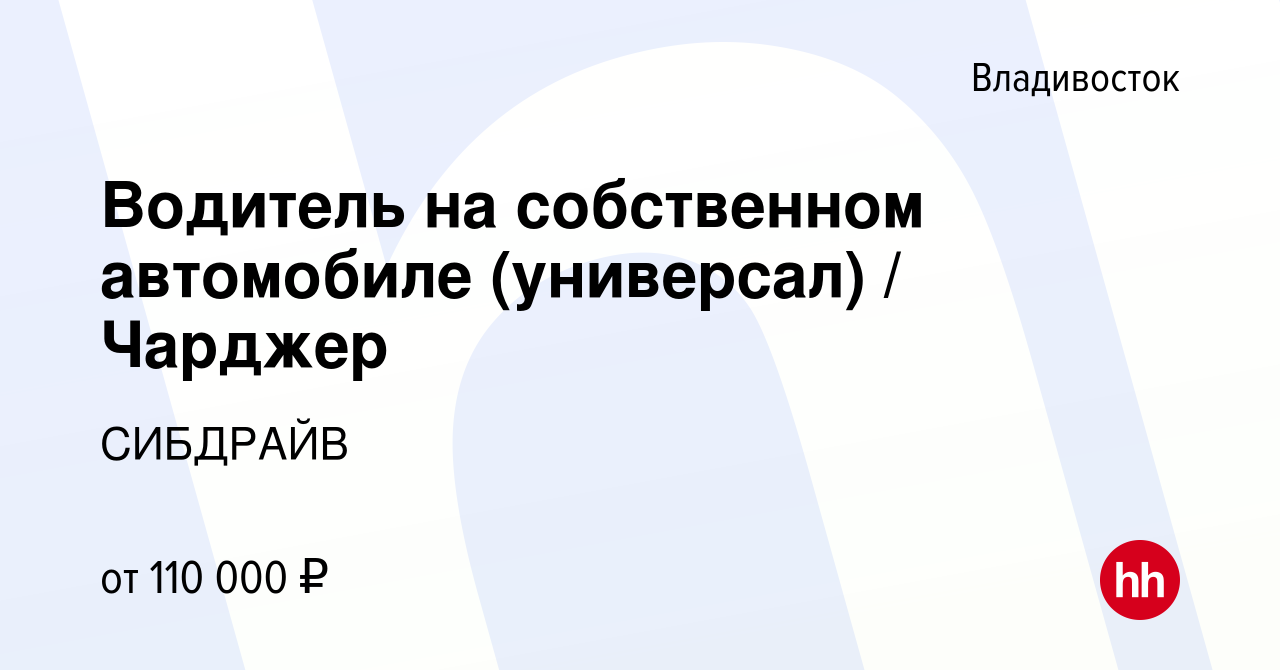 Вакансия Водитель на собственном автомобиле (универсал) / Чарджер во  Владивостоке, работа в компании СИБДРАЙВ (вакансия в архиве c 1 октября  2022)