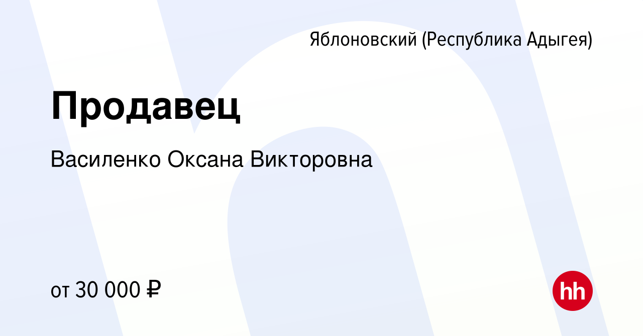 Вакансия Продавец в Яблоновском (Республика Адыгея), работа в компании  Василенко Оксана Викторовна (вакансия в архиве c 1 октября 2022)