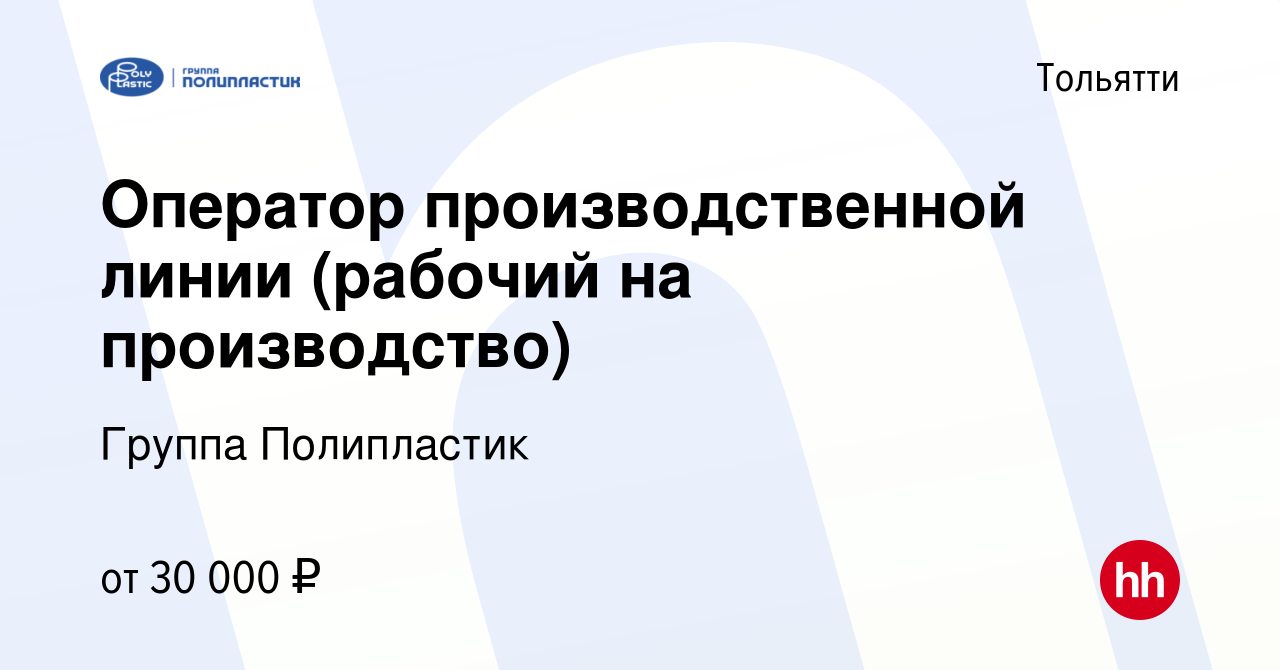 Вакансия Оператор производственной линии (рабочий на производство) в  Тольятти, работа в компании Группа Полипластик (вакансия в архиве c 6  октября 2022)