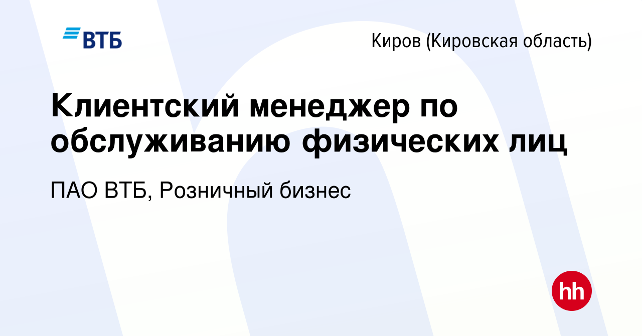 Вакансия Клиентский менеджер по обслуживанию физических лиц в Кирове  (Кировская область), работа в компании ПАО ВТБ, Розничный бизнес (вакансия  в архиве c 9 июля 2023)