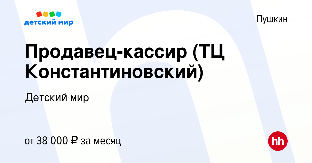 Вакансия Продавец-кассир (ТЦ Константиновский) в Пушкине, работа в компании  Детский мир (вакансия в архиве c 13 октября 2022)