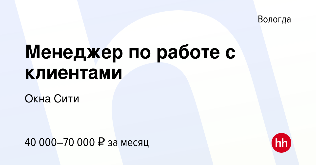 Вакансия Менеджер по работе с клиентами в Вологде, работа в компании Окна  Сити (вакансия в архиве c 2 октября 2022)