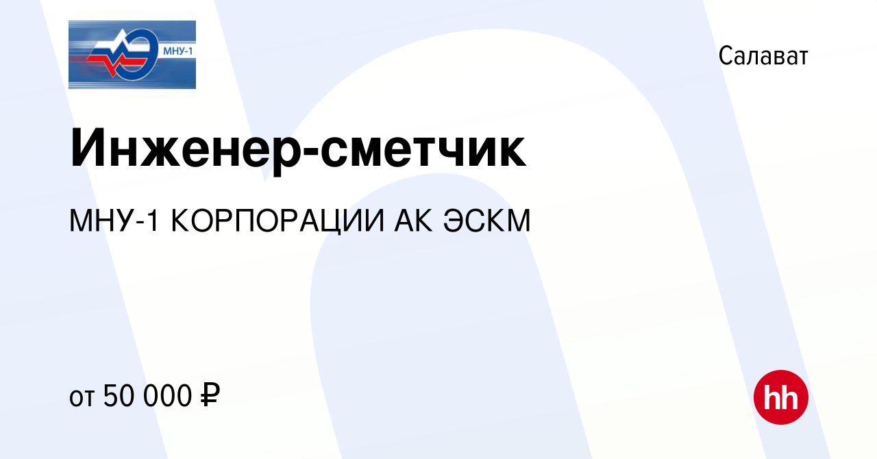 Вакансия Инженер-сметчик в Салавате, работа в компании МНУ-1 КОРПОРАЦИИ АК  ЭСКМ (вакансия в архиве c 12 сентября 2022)