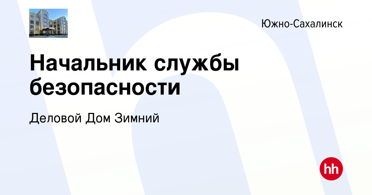 Вакансия Начальник службы безопасности в Южно-Сахалинске, работа в компании Деловой  Дом Зимний (вакансия в архиве c 15 октября 2022)