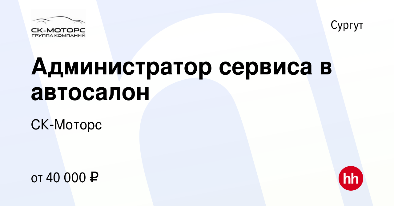 Вакансия Администратор сервиса в автосалон в Сургуте, работа в компании  СК-Моторс (вакансия в архиве c 4 октября 2022)