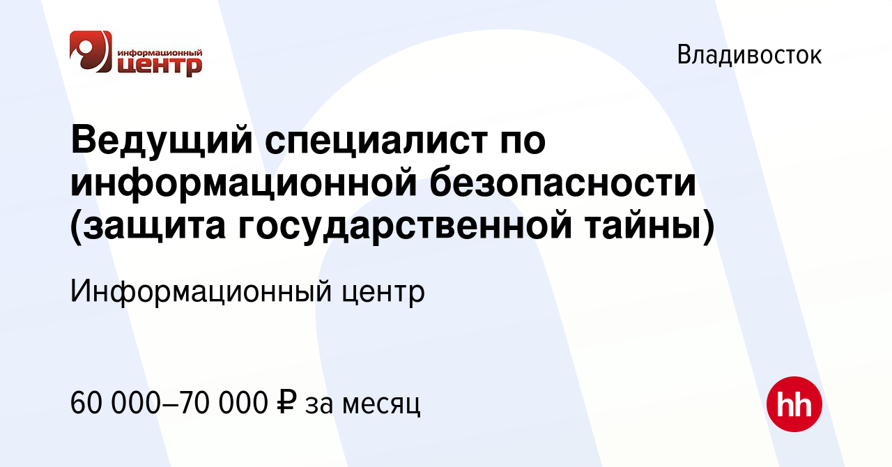 Вакансия Ведущий специалист по информационной безопасности (защита  государственной тайны) во Владивостоке, работа в компании Информационный  центр (вакансия в архиве c 5 октября 2022)