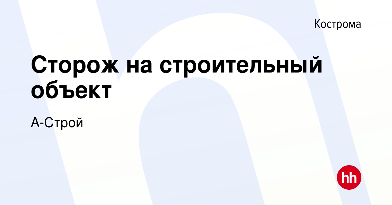 Вакансия Сторож на строительный объект в Костроме, работа в компании  А-Строй (вакансия в архиве c 5 октября 2022)