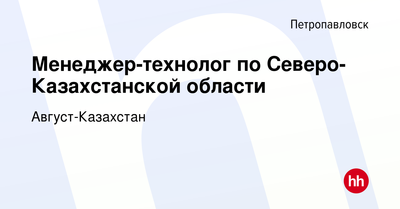 Вакансия Менеджер-технолог по Северо-Казахстанской области в Петропавловске,  работа в компании Август-Казахстан (вакансия в архиве c 5 октября 2022)