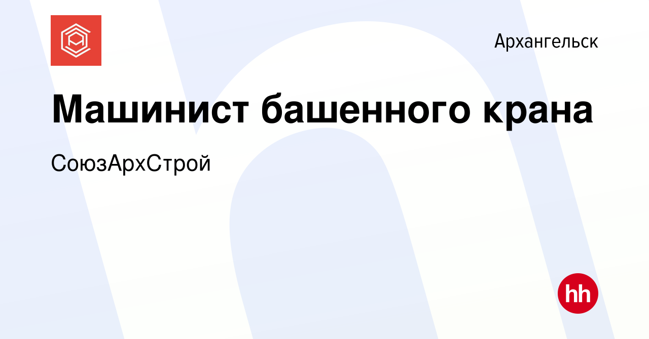 Вакансия Машинист башенного крана в Архангельске, работа в компании  СоюзАрхСтрой (вакансия в архиве c 5 октября 2022)