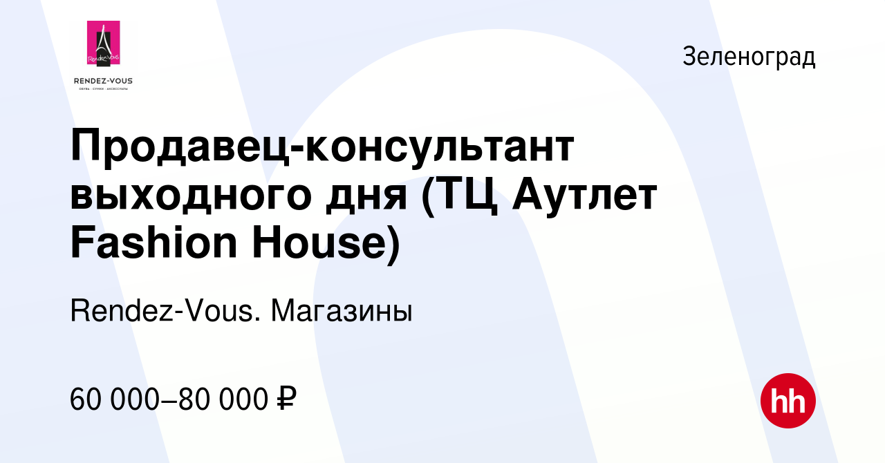 Вакансия Продавец-консультант выходного дня (ТЦ Аутлет Fashion House) в  Зеленограде, работа в компании Rendez-Vous. Магазины (вакансия в архиве c  16 июля 2023)