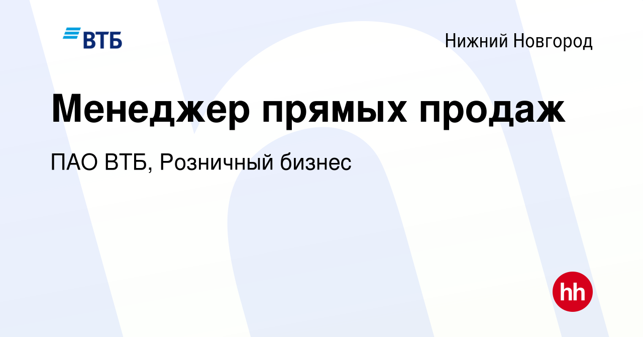 Вакансия Менеджер прямых продаж в Нижнем Новгороде, работа в компании ПАО  ВТБ, Розничный бизнес (вакансия в архиве c 10 августа 2023)