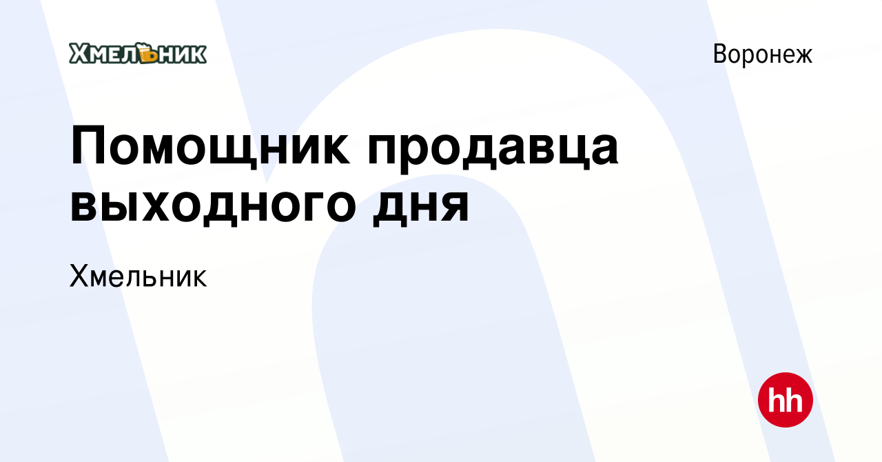 Вакансия Помощник продавца выходного дня в Воронеже, работа в компании  Хмельник (вакансия в архиве c 6 октября 2022)