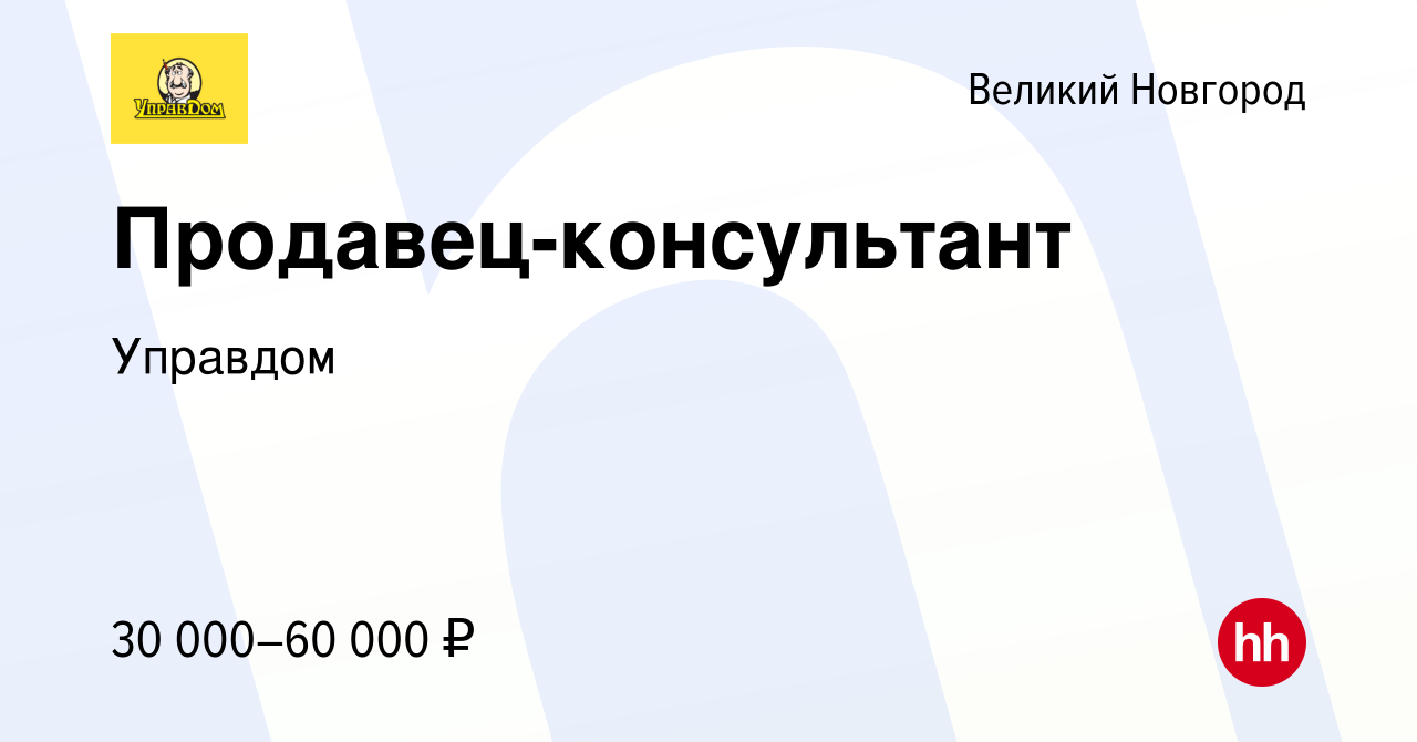 Вакансия Продавец-консультант в Великом Новгороде, работа в компании  Управдом (вакансия в архиве c 6 октября 2022)