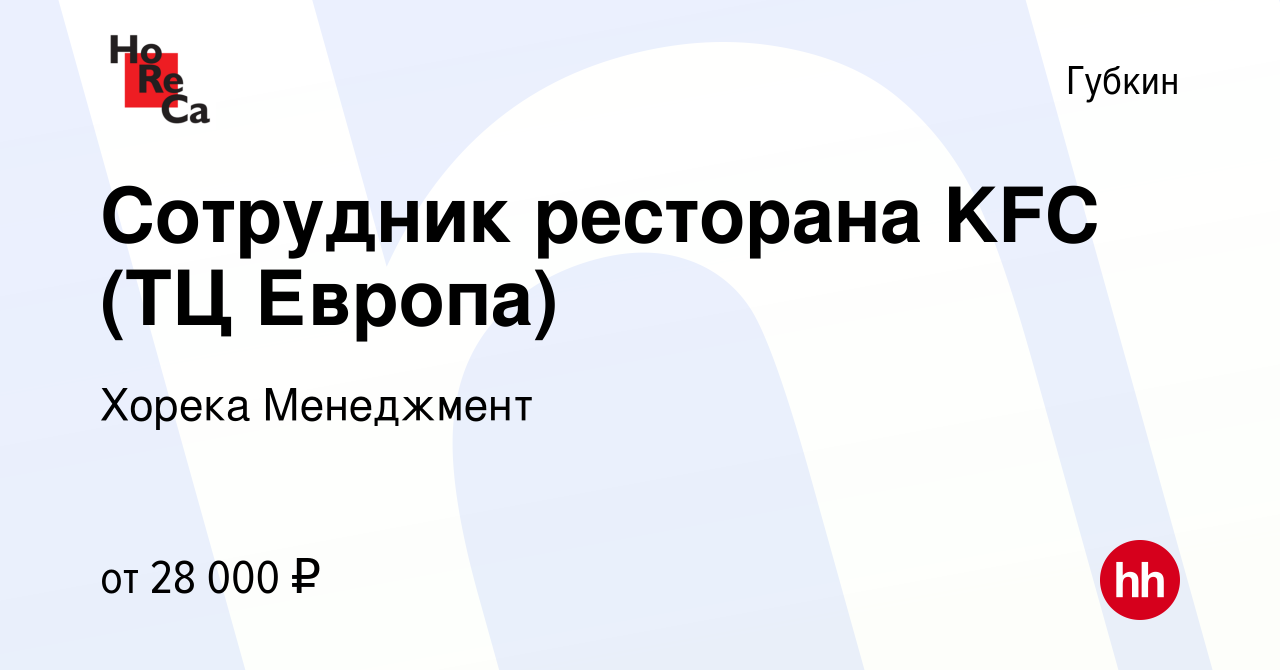 Вакансия Сотрудник ресторана KFC (ТЦ Европа) в Губкине, работа в компании  Хорека Менеджмент (вакансия в архиве c 6 октября 2022)