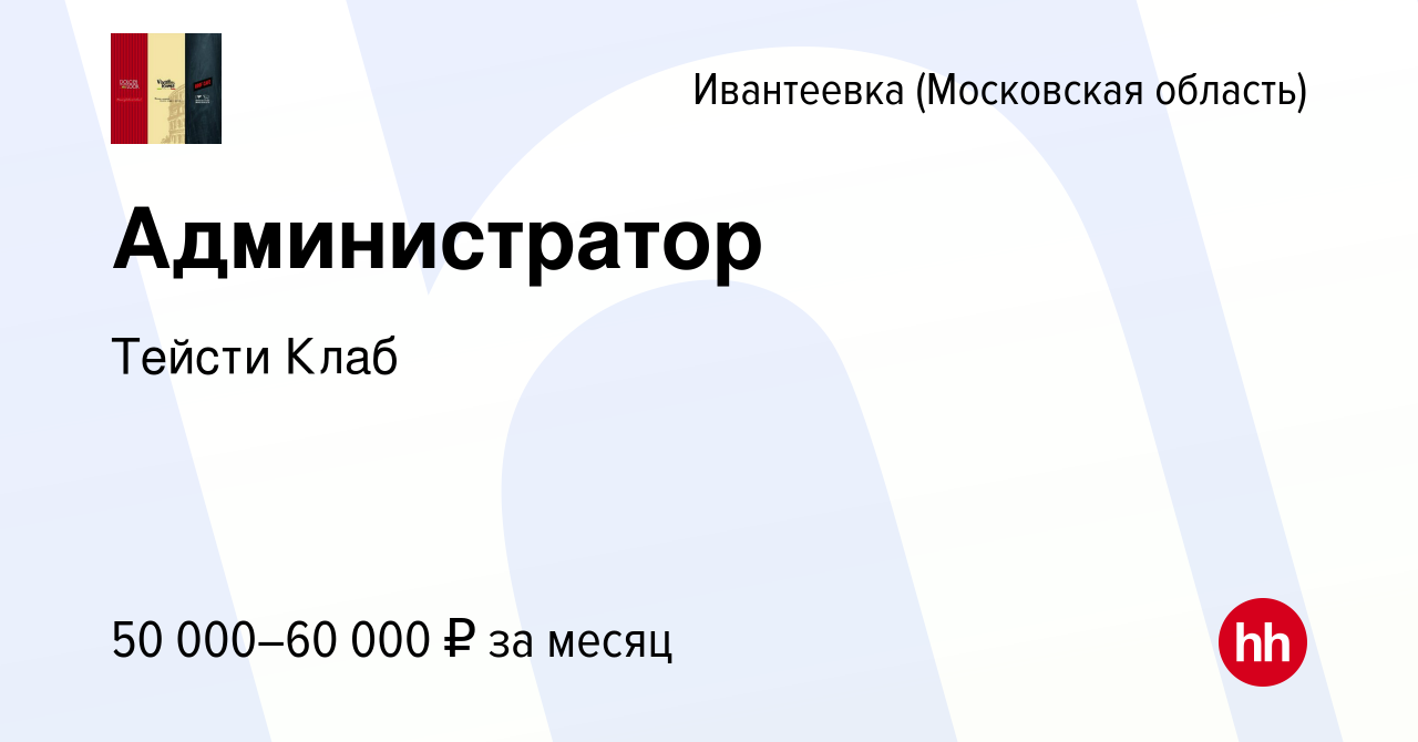 Вакансия Администратор в Ивантеевке, работа в компании Тейсти Клаб  (вакансия в архиве c 6 октября 2022)