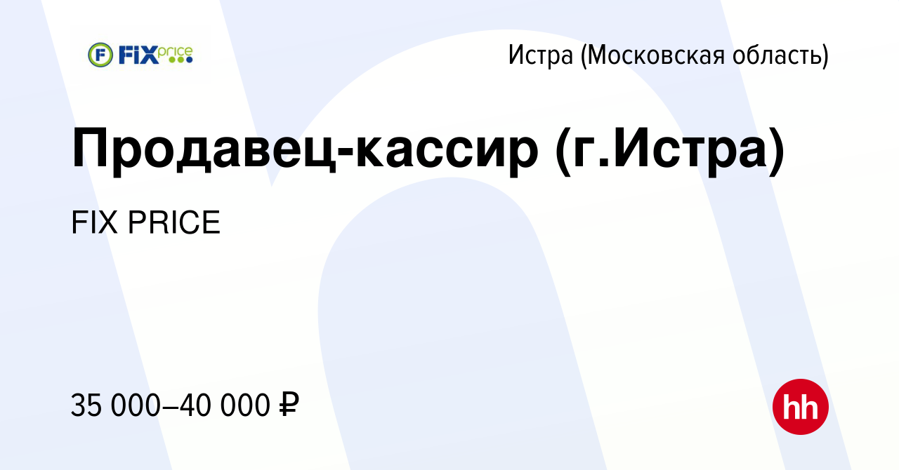 Вакансия Продавец-кассир (г.Истра) в Истре, работа в компании FIX PRICE  (вакансия в архиве c 6 октября 2022)