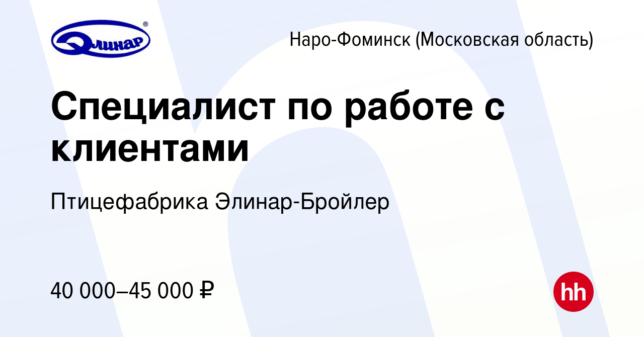 Вакансия Специалист по работе с клиентами в Наро-Фоминске, работа в  компании Птицефабрика Элинар-Бройлер (вакансия в архиве c 6 октября 2022)