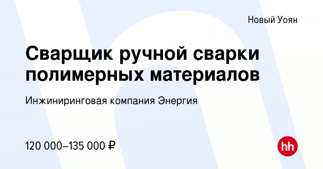 Вакансия Сварщик ручной сварки полимерных материалов в Новом Уояне, работа  в компании Инжиниринговая компания Энергия (вакансия в архиве c 6 октября  2022)