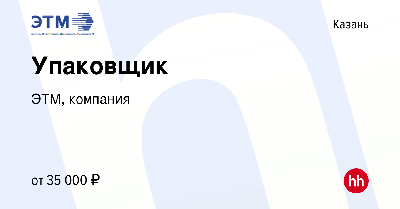 Вакансия Упаковщик в Казани, работа в компании ЭТМ, компания (вакансия в  архиве c 13 октября 2022)