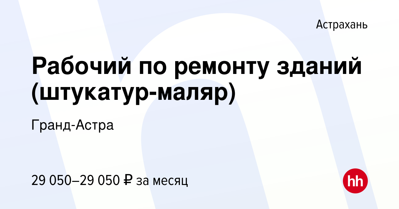 Вакансия Рабочий по ремонту зданий (штукатур-маляр) в Астрахани, работа в  компании Гранд-Астра (вакансия в архиве c 21 сентября 2022)