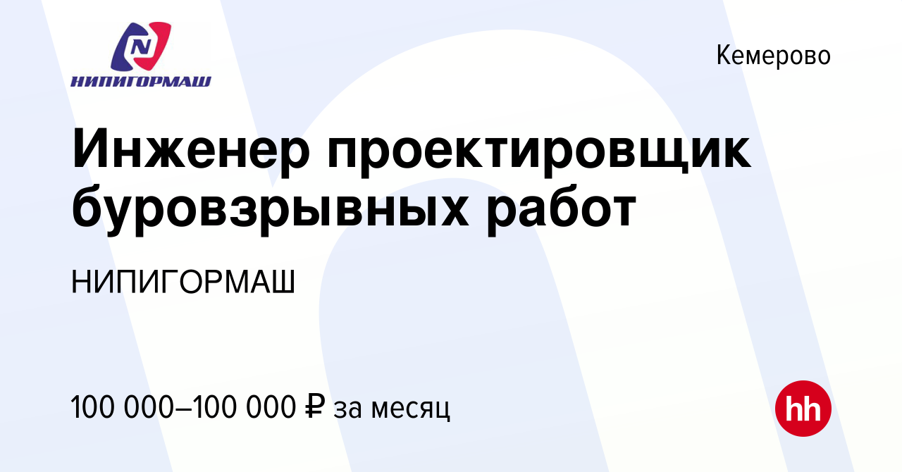 Вакансия Инженер проектировщик буровзрывных работ в Кемерове, работа в  компании НИПИГОРМАШ (вакансия в архиве c 7 октября 2022)