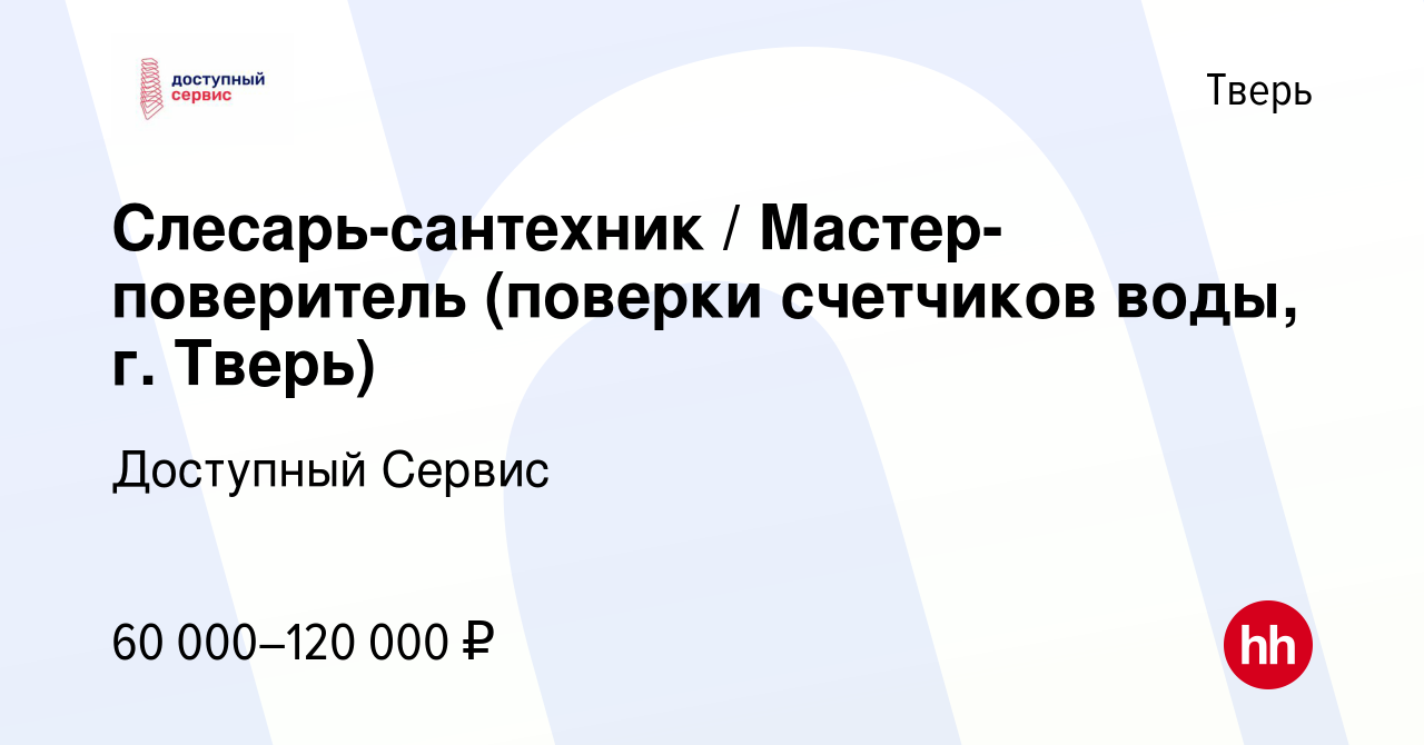 Вакансия Слесарь-сантехник / Мастер-поверитель (поверки счетчиков воды, г.  Тверь) в Твери, работа в компании Доступный Сервис (вакансия в архиве c 7  октября 2022)