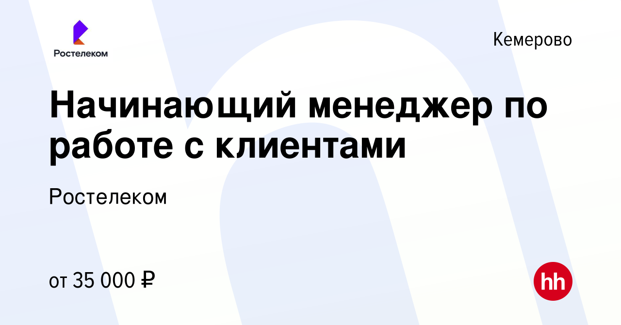 Вакансия Начинающий менеджер по работе с клиентами в Кемерове, работа в  компании Ростелеком (вакансия в архиве c 28 декабря 2022)