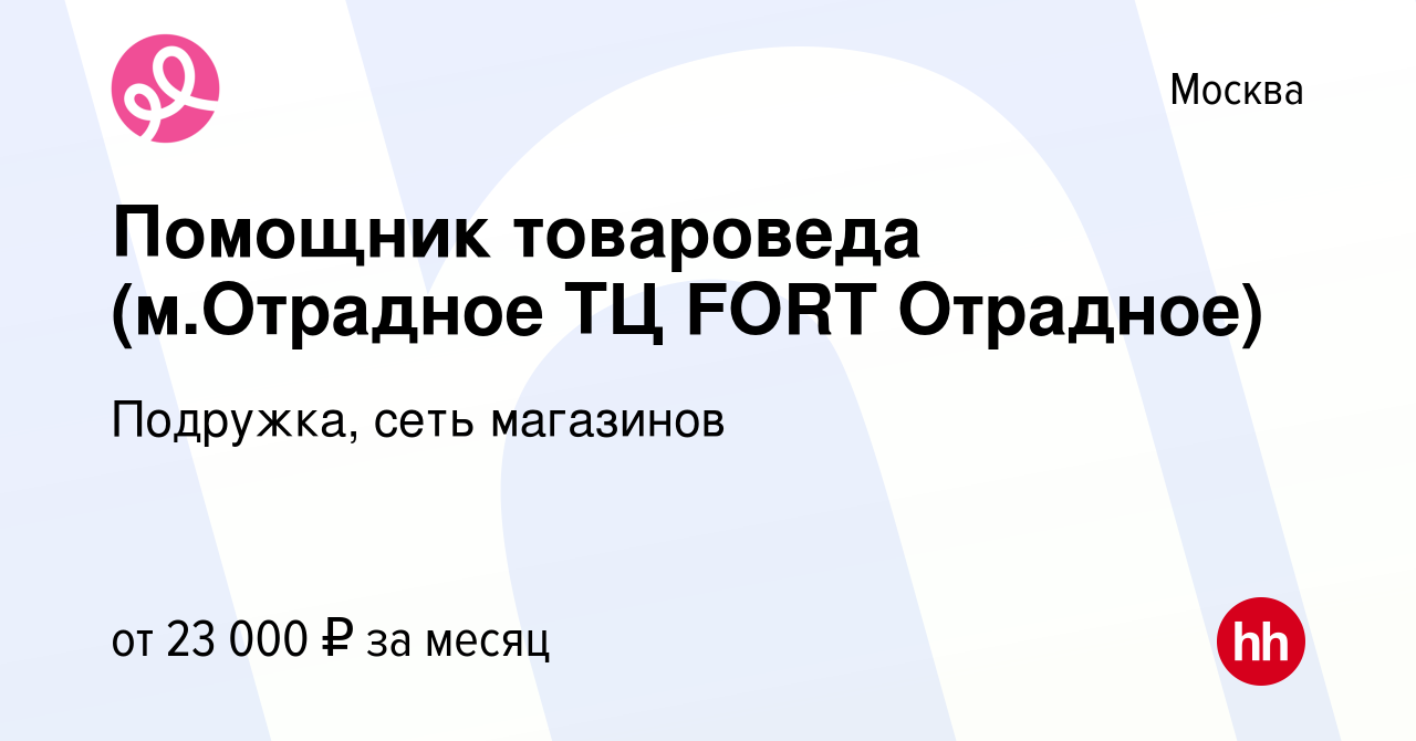 Вакансия Помощник товароведа (м.Отрадное ТЦ FORT Отрадное) в Москве, работа  в компании Подружка, сеть магазинов (вакансия в архиве c 3 декабря 2022)