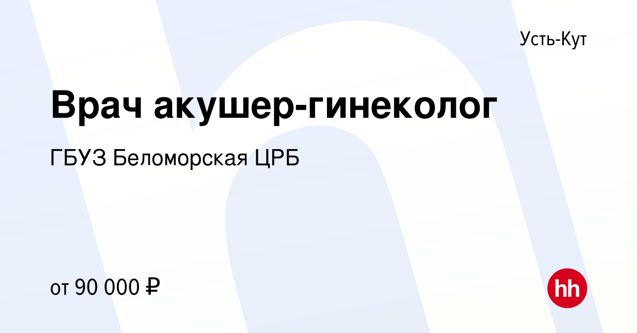 Вакансия Врач акушер-гинеколог в Усть-Куте, работа в компании ГБУЗ  Беломорская ЦРБ (вакансия в архиве c 7 октября 2022)