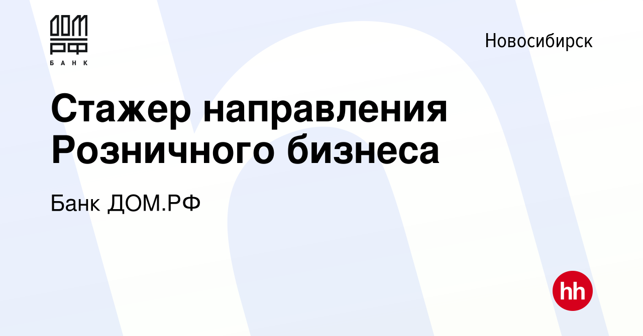 Вакансия Стажер направления Розничного бизнеса в Новосибирске, работа в  компании Банк ДОМ.РФ (вакансия в архиве c 3 октября 2022)