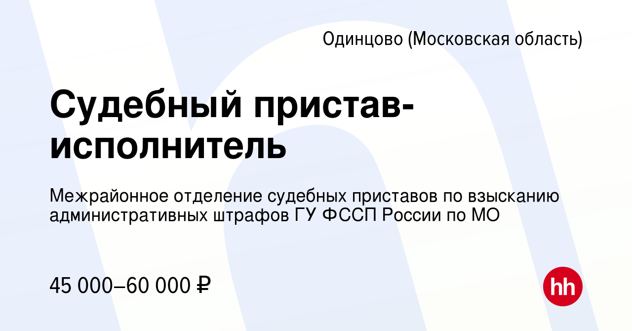 Вакансия Судебный пристав-исполнитель в Одинцово, работа в компании  Межрайонное отделение судебных приставов по взысканию административных  штрафов ГУ ФССП России по МО (вакансия в архиве c 7 октября 2022)