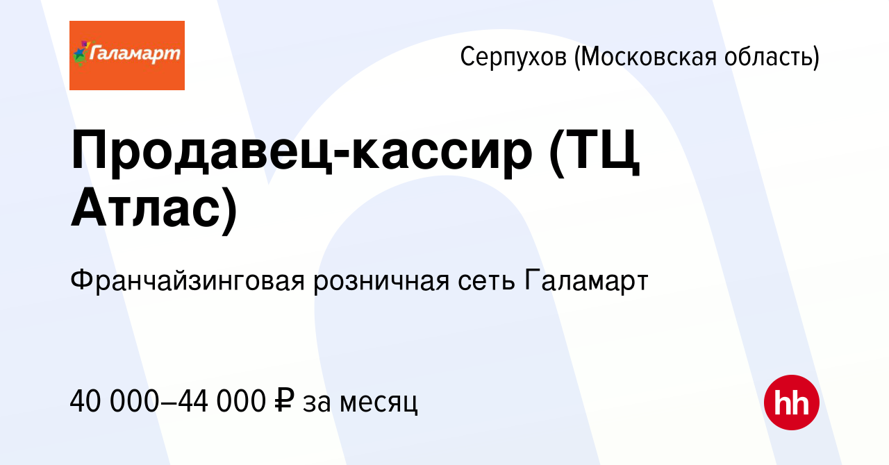 Вакансия Продавец-кассир (ТЦ Атлас) в Серпухове, работа в компании  Франчайзинговая розничная сеть Галамарт (вакансия в архиве c 26 сентября  2022)