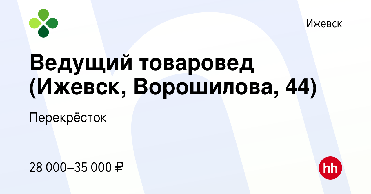 Вакансия Ведущий товаровед (Ижевск, Ворошилова, 44) в Ижевске, работа в  компании Перекрёсток (вакансия в архиве c 7 октября 2022)