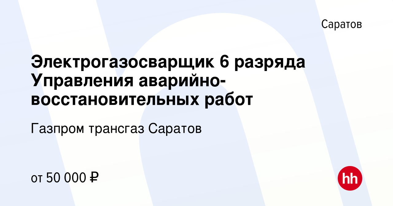 Вакансия Электрогазосварщик 6 разряда Управления аварийно-восстановительных  работ в Саратове, работа в компании Газпром трансгаз Саратов (вакансия в  архиве c 7 октября 2022)