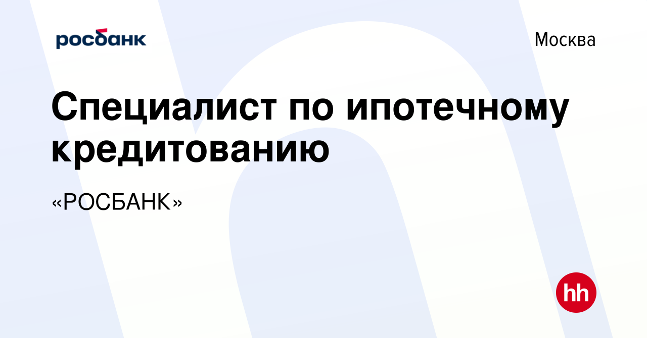 Вакансия Специалист по ипотечному кредитованию в Москве, работа в компании « РОСБАНК» (вакансия в архиве c 6 ноября 2022)