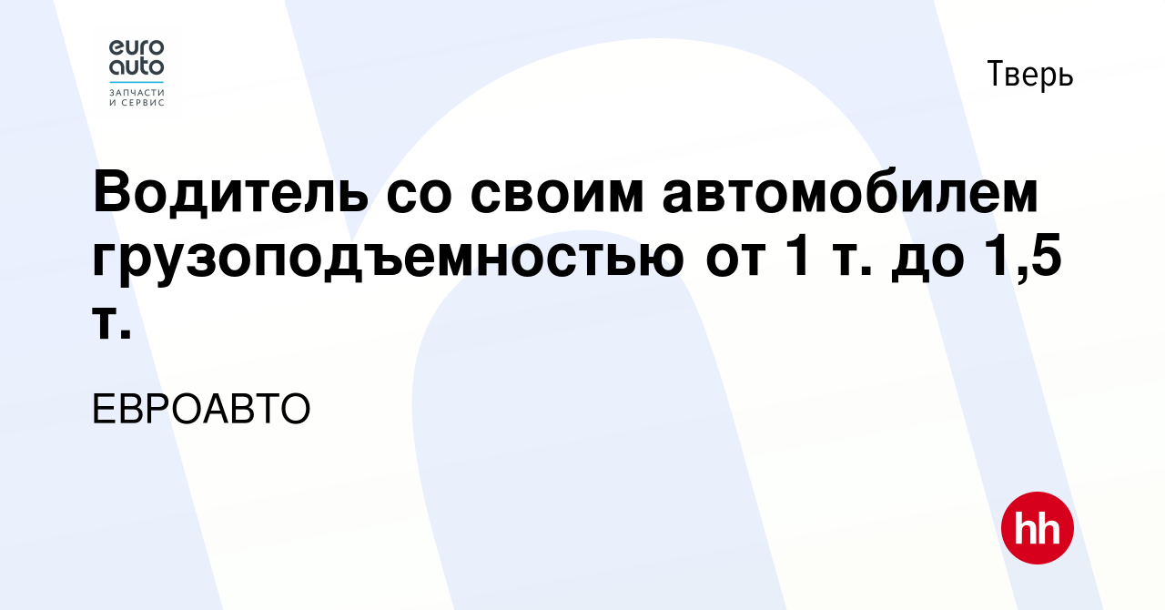 Вакансия Водитель со своим автомобилем грузоподъемностью от 1 т. до 1,5 т.  в Твери, работа в компании ЕВРОАВТО (вакансия в архиве c 18 ноября 2022)