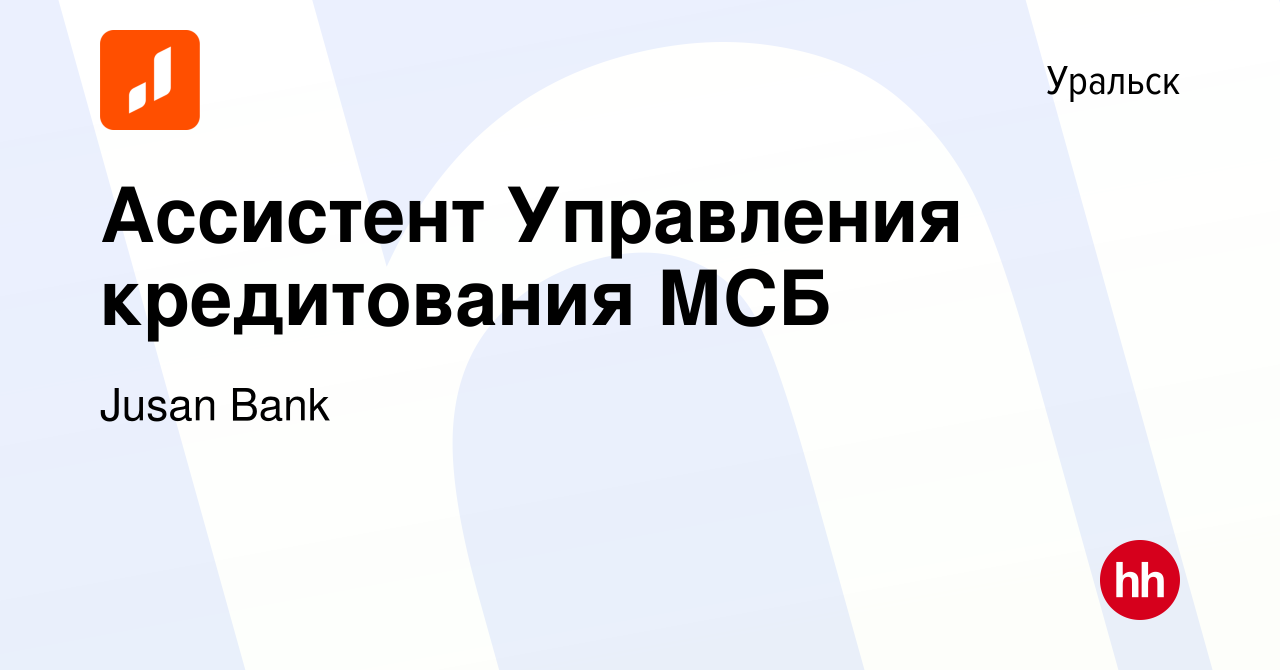 Вакансия Ассистент Управления кредитования МСБ в Уральске, работа в  компании Jusan Bank (вакансия в архиве c 26 сентября 2022)