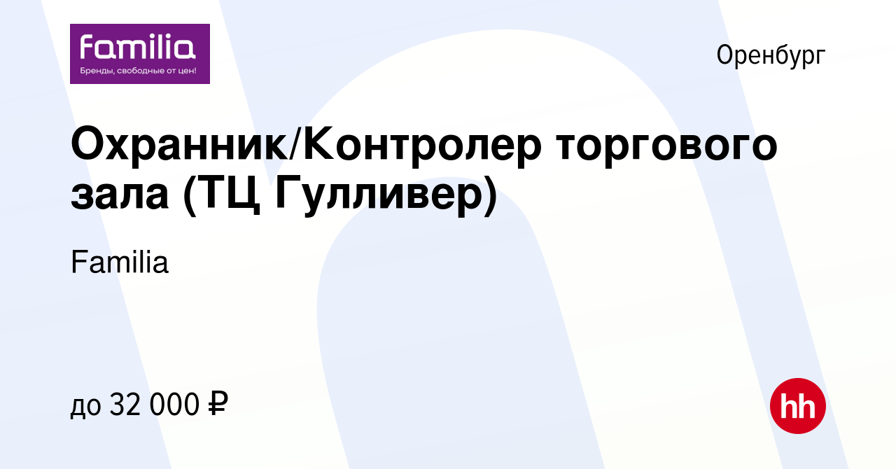 Вакансия Охранник/Контролер торгового зала (ТЦ Гулливер) в Оренбурге,  работа в компании Familia (вакансия в архиве c 7 октября 2022)